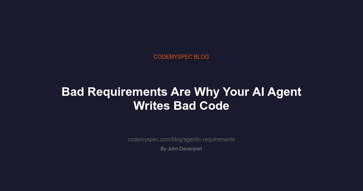 Bad Requirements Are Why Your AI Agent Writes Bad Code
